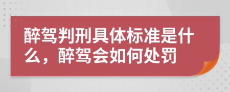 醉駕判刑具體標(biāo)準(zhǔn)是什么，醉駕會如何處罰