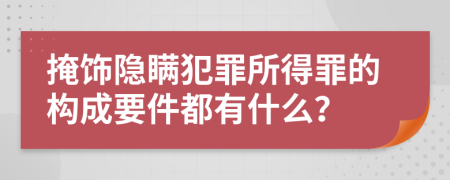 掩飾隱瞞犯罪所得罪的構(gòu)成要件都有什么？