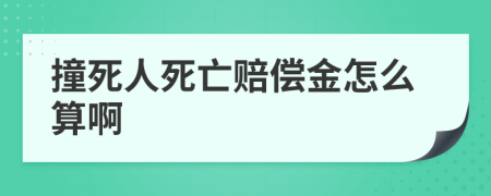 撞死人死亡賠償金怎么算啊
