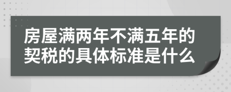 房屋滿兩年不滿五年的契稅的具體標準是什么