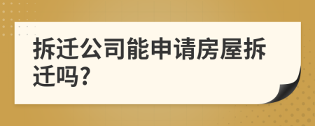 拆遷公司能申請房屋拆遷嗎?