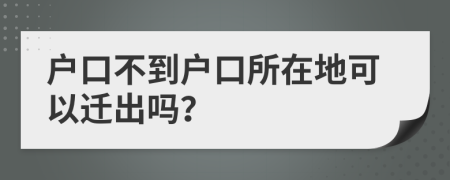 戶口不到戶口所在地可以遷出嗎？