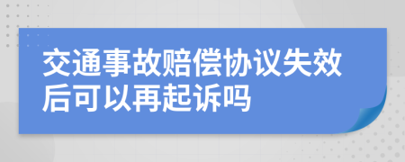 交通事故賠償協(xié)議失效后可以再起訴嗎