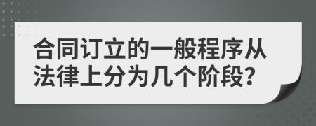 合同訂立的一般程序從法律上分為幾個(gè)階段？