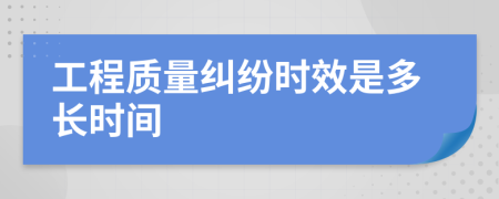 工程質(zhì)量糾紛時效是多長時間