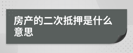房產(chǎn)的二次抵押是什么意思