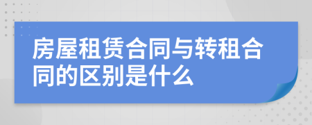 房屋租賃合同與轉(zhuǎn)租合同的區(qū)別是什么