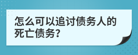 怎么可以追討債務(wù)人的死亡債務(wù)？