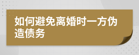 如何避免離婚時一方偽造債務