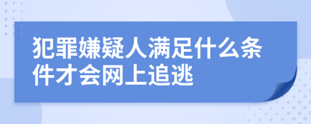 犯罪嫌疑人滿足什么條件才會網(wǎng)上追逃