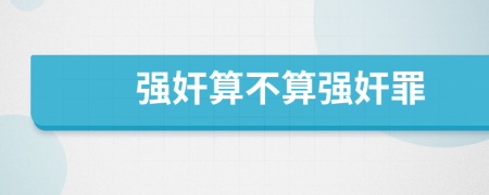 強(qiáng)奸算不算強(qiáng)奸罪