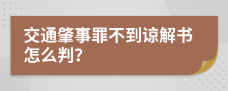 交通肇事罪不到諒解書(shū)怎么判？