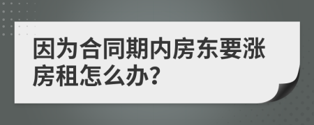 因為合同期內(nèi)房東要漲房租怎么辦？
