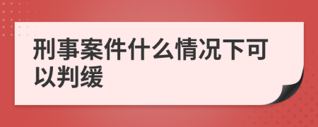 刑事案件什么情況下可以判緩