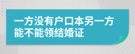 一方?jīng)]有戶口本另一方能不能領結(jié)婚證