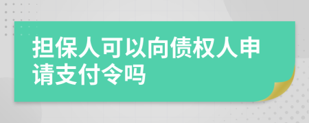 擔(dān)保人可以向債權(quán)人申請(qǐng)支付令嗎