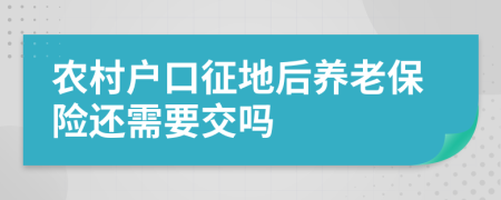 農(nóng)村戶口征地后養(yǎng)老保險還需要交嗎