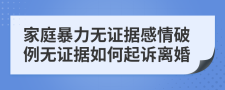 家庭暴力無證據(jù)感情破例無證據(jù)如何起訴離婚
