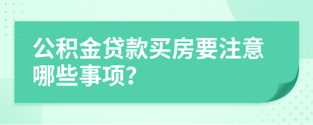 公積金貸款買房要注意哪些事項(xiàng)？