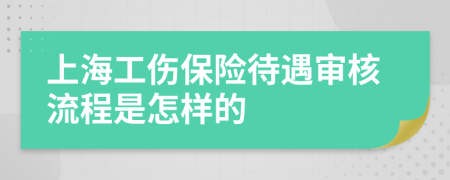 上海工傷保險(xiǎn)待遇審核流程是怎樣的