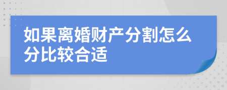 如果離婚財產(chǎn)分割怎么分比較合適