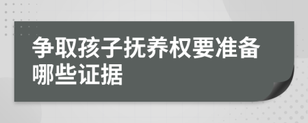爭取孩子撫養(yǎng)權(quán)要準(zhǔn)備哪些證據(jù)