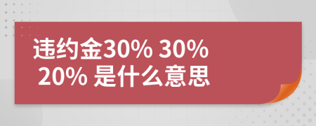 違約金30% 30% 20% 是什么意思