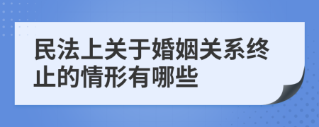 民法上關(guān)于婚姻關(guān)系終止的情形有哪些