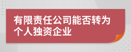 有限責(zé)任公司能否轉(zhuǎn)為個人獨資企業(yè)