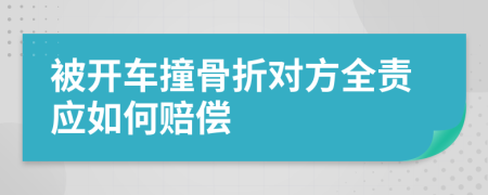 被開車撞骨折對(duì)方全責(zé)應(yīng)如何賠償
