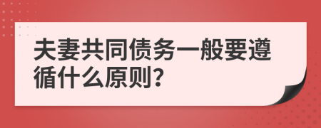 夫妻共同債務(wù)一般要遵循什么原則？