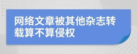 網(wǎng)絡文章被其他雜志轉(zhuǎn)載算不算侵權(quán)
