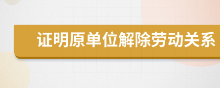 證明原單位解除勞動關系