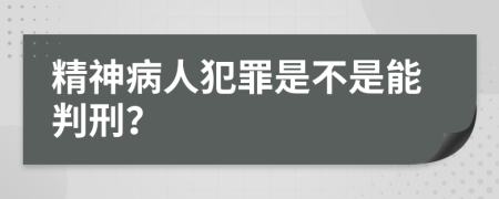 精神病人犯罪是不是能判刑？