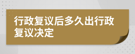 行政復(fù)議后多久出行政復(fù)議決定
