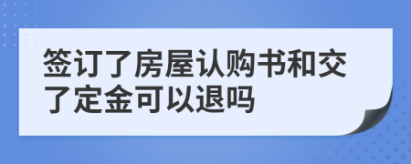 簽訂了房屋認購書和交了定金可以退嗎