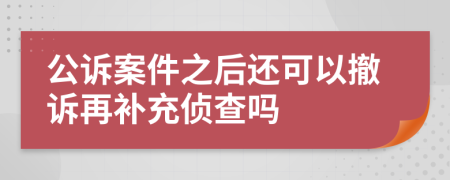 公訴案件之后還可以撤訴再補(bǔ)充偵查嗎