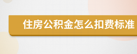 住房公積金怎么扣費(fèi)標(biāo)準(zhǔn)