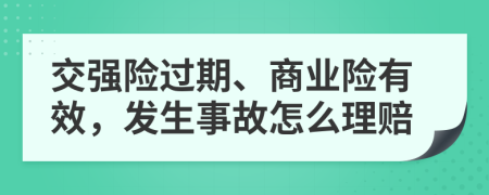 交強險過期、商業(yè)險有效，發(fā)生事故怎么理賠