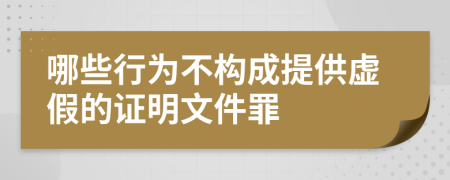 哪些行為不構(gòu)成提供虛假的證明文件罪