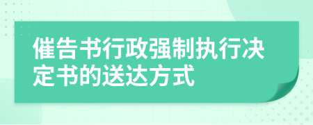 催告書行政強制執(zhí)行決定書的送達方式