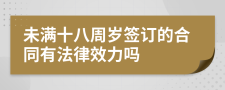 未滿十八周歲簽訂的合同有法律效力嗎
