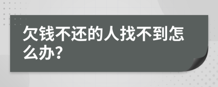 欠錢不還的人找不到怎么辦？