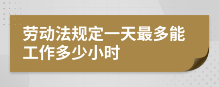 勞動(dòng)法規(guī)定一天最多能工作多少小時(shí)