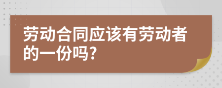 勞動合同應該有勞動者的一份嗎?