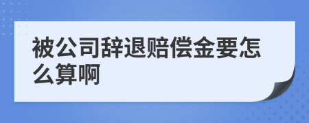 被公司辭退賠償金要怎么算啊