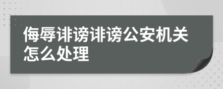侮辱誹謗誹謗公安機關怎么處理