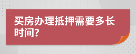 買房辦理抵押需要多長時間？