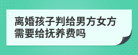 離婚孩子判給男方女方需要給撫養(yǎng)費嗎