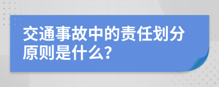 交通事故中的責(zé)任劃分原則是什么？